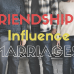 Friendships and How They Influence a Marriage